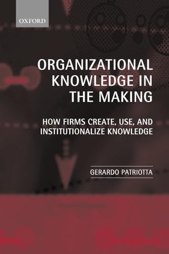 Organizational Knowledge in the Making : How Firms Create, Use and Institutionalize Knowledge
Organizational Knowledge in the Making : How Firms Create, Use and Institutionalize Knowledge