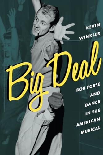 Big Deal: Bob Fosse and Dance in the American Musical (Broadway Legacies)
