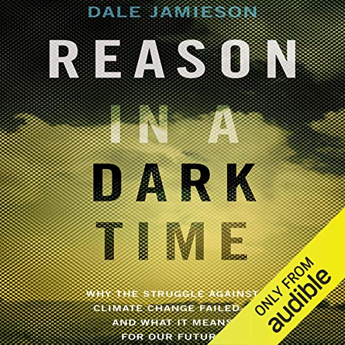 Reason in a Dark Time: Why the Struggle Against Climate Change Failed -- And What It Means for Our Future
Reason in a Dark Time: Why the Struggle Against Climate Change Failed -- And What It Means for Our Future