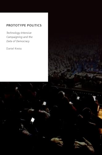 Prototype Politics: Technology-Intensive Campaigning and the Data of Democracy (Oxford Studies in Digital Politics)
Prototype Politics: Technology-Intensive Campaigning and the Data of Democracy (Oxford Studies in Digital Politics)