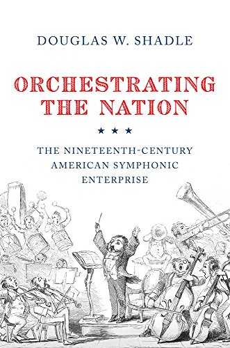 Orchestrating the Nation: The Nineteenth-Century American Symphonic Enterprise
Orchestrating the Nation: The Nineteenth-Century American Symphonic Enterprise