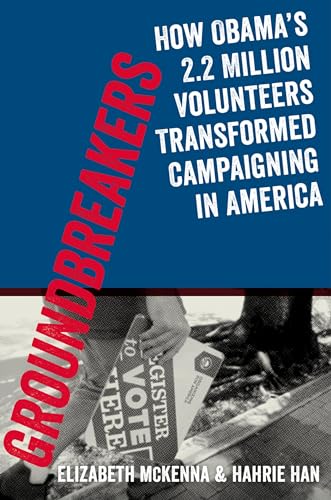 Groundbreakers: How Obamas 2.2 Million Volunteers Transformed Campaigning in America
Groundbreakers: How Obamas 2.2 Million Volunteers Transformed Campaigning in America