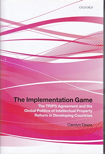 The Implementation Game: The TRIPS Agreement and the Global Politics of Intellectual Property Reform in Developing Countries
The Implementation Game: The TRIPS Agreement and the Global Politics of Intellectual Property Reform in Developing Countries