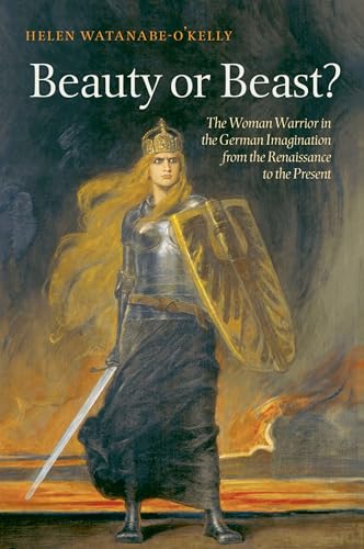 Beauty or Beast: The Woman Warrior in the German Imagination from the Renaissance to the Present
Beauty or Beast: The Woman Warrior in the German Imagination from the Renaissance to the Present