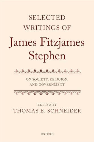 Selected Writings of James Fitzjames Stephen: On Society, Religion, and Government
Selected Writings of James Fitzjames Stephen: On Society, Religion, and Government