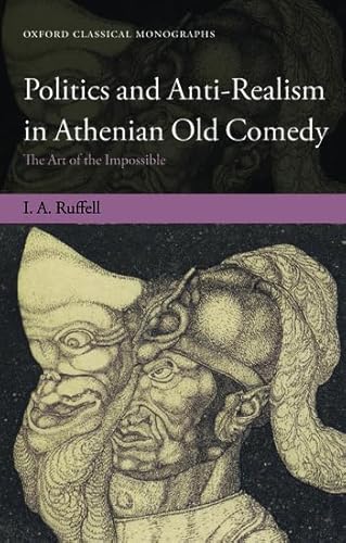 Politics and Anti-Realism in Athenian Old Comedy: The Art of the Impossible (Oxford Classical Monographs)
Politics and Anti-Realism in Athenian Old Comedy: The Art of the Impossible (Oxford Classical Monographs)