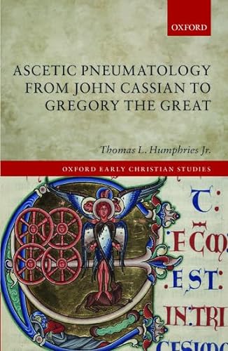 Ascetic Pneumatology from John Cassian to Gregory the Great (The Oxford Early Christian Studies)