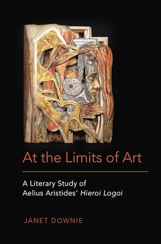 At the Limits of Art: A Literary Study of Aelius Aristides' Hieroi Logoi
At the Limits of Art: A Literary Study of Aelius Aristides' Hieroi Logoi