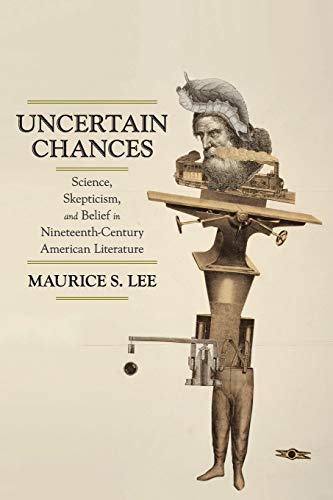 Uncertain Chances: Science, Skepticism, and Belief in Nineteenth-Century American Literature
Uncertain Chances: Science, Skepticism, and Belief in Nineteenth-Century American Literature