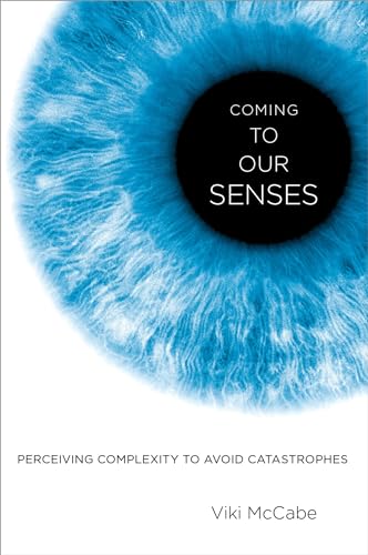 Coming to Our Senses. Perceiving Complexity to Avoid Catastrophes