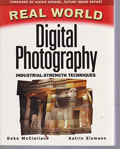 REAL WORLD DIGITAL PHOTOGRAPHY : Industrial-Strength Techniques