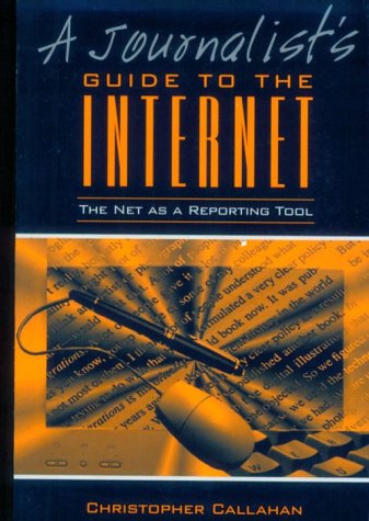 A Journalist Guide to the Internet: The Net as a Reporting Tool