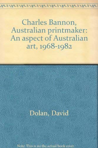 Charles Bannon, Australian Printmaker: An Aspect of Australian Art, 1968-1982