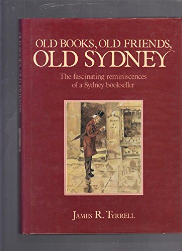 Old Books, Old Friends, Old Sydney. The Fascinating Reminiscences of a Sydney Bookseller.