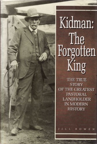 KIDMAN: THE FORGOTTEN KING. The True Story of the Greatest Pastoral Landholder in Modern History.