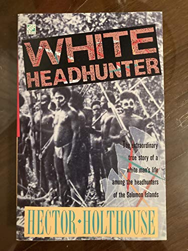 White Headhunter : The extraordinary true story of a white man's [John Renton] life among the hea...