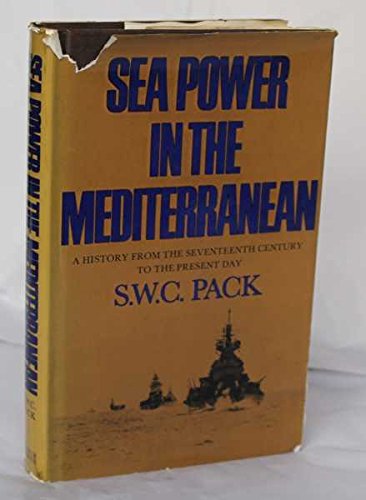 SEA POWER IN THE MEDITERRANEAN, A STUDY OF THE STRUGGLE FOR SEA POWER IN THE MEDITERRANEAN FROM T...