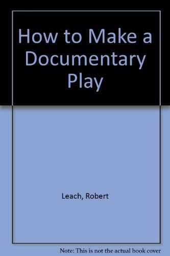 How to Make a Documentary Play : A Handbook for Drama Teachers and Youth Leaders