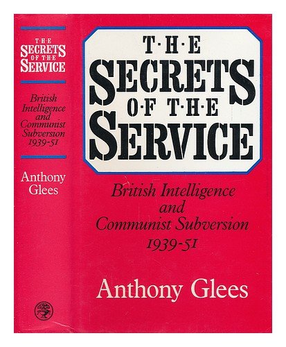 Secrets of the Service. British Intelligence and Communist Subversion 1939-51.