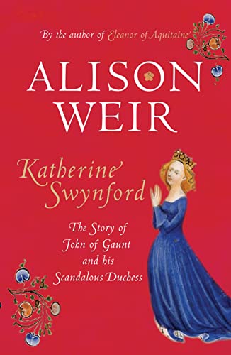Katherine Swynford: The Story of John of Grant and his Scandalous Duchess
