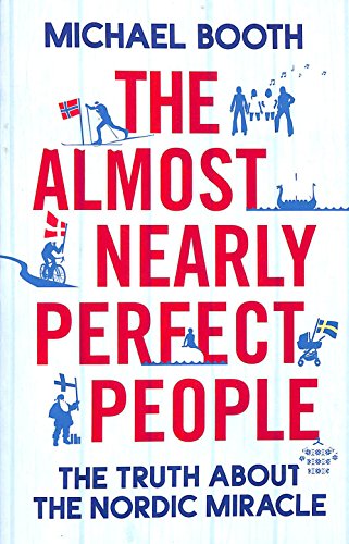 The Almost Nearly Perfect People: Behind the Myth of the Scandinavian Utopia