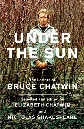 Under the Sun. The Letters of Bruce Chatwin. Selected and Edited by Elizabeth Chatwin and Nichola...
