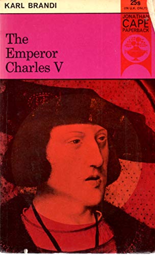 Emperor Charles V: the Growth and Destiny of a Man and of a World-Empire