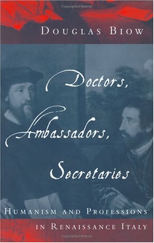 Doctors, Ambassadors, Secretaries: Humanism and Professions in Renaissance Italy