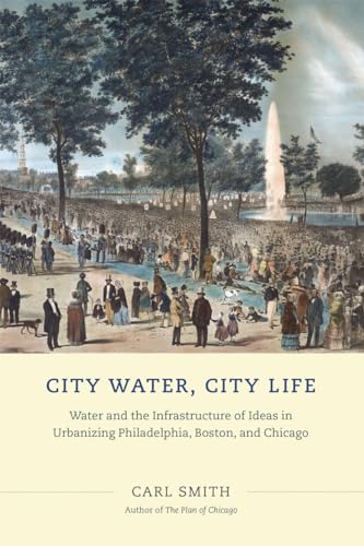 City Water, City Life: Water and the Infrastructure of Ideas in Urbanizing Philadelphia, Boston, and Chicago
City Water, City Life: Water and the Infrastructure of Ideas in Urbanizing Philadelphia, Boston, and Chicago