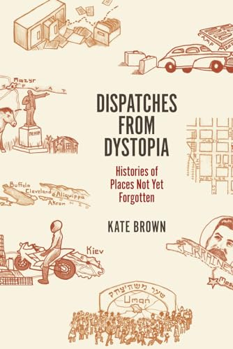 Dispatches from Dystopia : Histories of Places Not yet Forgotten