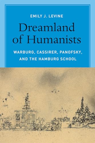 Dreamland of Humanists: Warburg, Cassirer, Panofsky, and the Hamburg School