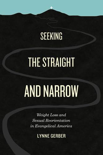 Seeking the Straight and Narrow: Weight Loss and Sexual Reorientation in Evangelical America
Seeking the Straight and Narrow: Weight Loss and Sexual Reorientation in Evangelical America