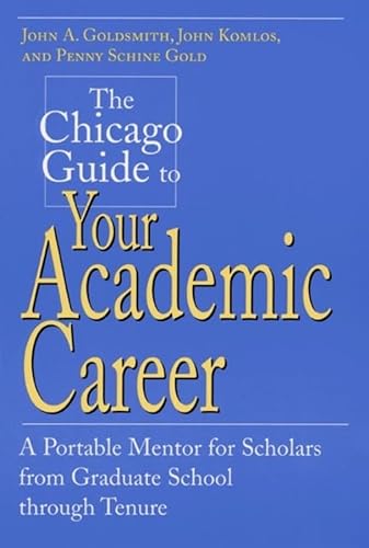 The Chicago Guide to Your Academic Career: A Portable Mentor for Scholars from Graduate School Th...