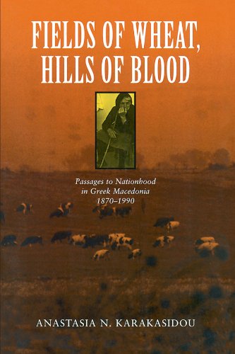 Fields of Wheat, Hills of Blood : Passages to Nationhood in Greek Macedonia, 1870-1990