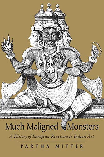 Much Maligned Monsters: A History of European Reactions to Indian Art