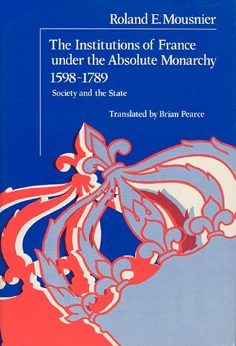 The Institutions of France Under the Absolute Monarchy, 1598-1789: Society and the State (Volume 1)