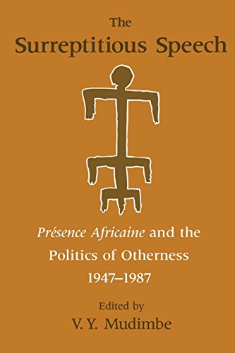 The Surreptitious Speech: Presence Africaine and the Politics of Otherness 1947-1987: "Presence A...