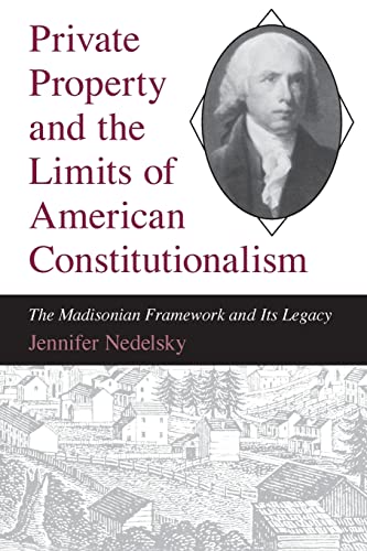 Private Property and the Limits of American Constitutionalism: The Madisonian Framework and Its Legacy
Private Property and the Limits of American Constitutionalism: The Madisonian Framework and Its Legacy