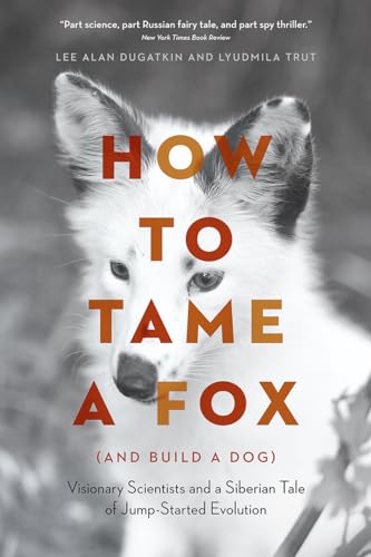 How to Tame a Fox (and Build a Dog): Visionary Scientists and a Siberian Tale of Jump-Started Evolution
How to Tame a Fox (and Build a Dog): Visionary Scientists and a Siberian Tale of Jump-Started Evolution