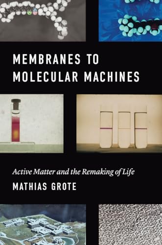 Membranes to Molecular Machines: Active Matter and the Remaking of Life (Synthesis)
Membranes to Molecular Machines: Active Matter and the Remaking of Life (Synthesis)