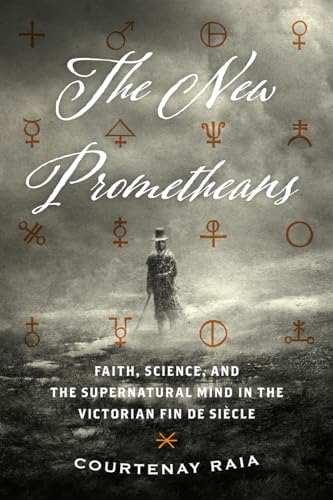The New Prometheans: Faith, Science, and the Supernatural Mind in the Victorian Fin de Sià cle
The New Prometheans: Faith, Science, and the Supernatural Mind in the Victorian Fin de Sià cle