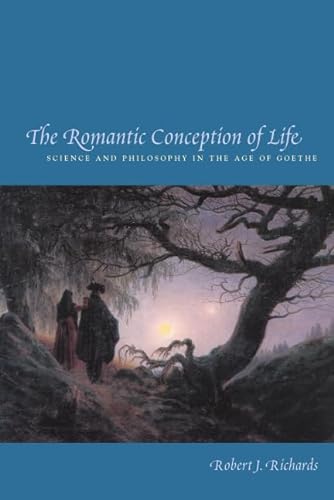 The Romantic Conception of Life: Science and Philosophy in the Age of Goethe (Science and Its Con...