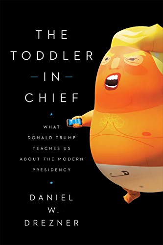 The Toddler in Chief: What Donald Trump Teaches Us about the Modern Presidency
The Toddler in Chief: What Donald Trump Teaches Us about the Modern Presidency