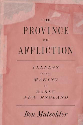 The Province of Affliction: Illness and the Making of Early New England (American Beginnings, 1500-1900)
The Province of Affliction: Illness and the Making of Early New England (American Beginnings, 1500-1900)