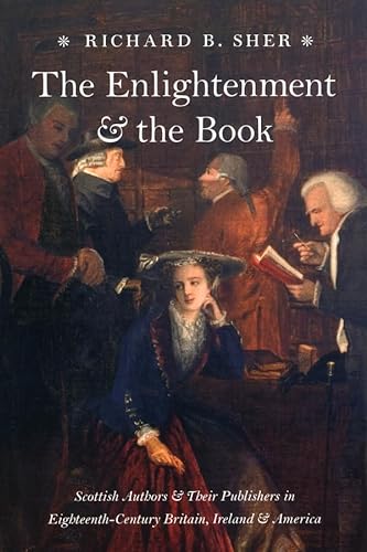 THE ENLIGHTENMENT & THE BOOK; SCOTTISH AUTHORS & THEIR PUBLISHERS IN EIGHTEENTH-CENTURY BRITAIN, ...