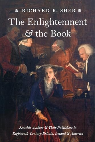 The Enlightenment and the Book Scottish Authors and Their Publishers in Eighteenth-Century Britai...