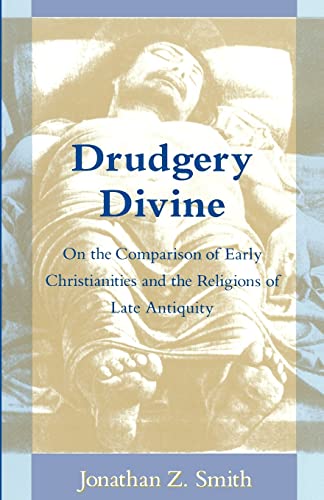 Drudgery Divine: On the Comparison of Early Christianities and the Religions of Late Antiquity
Drudgery Divine: On the Comparison of Early Christianities and the Religions of Late Antiquity