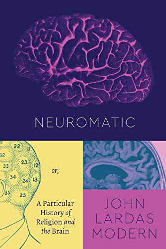 Neuromatic: Or, A Particular History of Religion and the Brain (Class 200: New Studies in Religion)
Neuromatic: Or, A Particular History of Religion and the Brain (Class 200: New Studies in Religion)