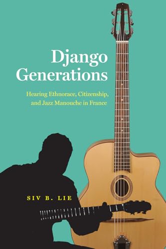 Django Generations: Hearing Ethnorace, Citizenship, and Jazz Manouche in France (Chicago Studies in Ethnomusicology)
Django Generations: Hearing Ethnorace, Citizenship, and Jazz Manouche in France (Chicago Studies in Ethnomusicology)