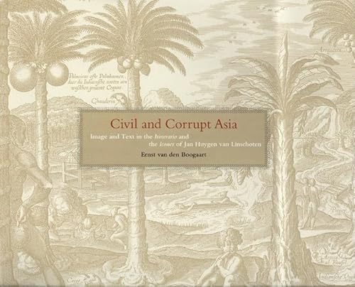 Civil and Corrupt Asia: Image and Text in the Itinerario and the Icones of Jan Huygen Van Linschoten
Civil and Corrupt Asia: Image and Text in the Itinerario and the Icones of Jan Huygen Van Linschoten